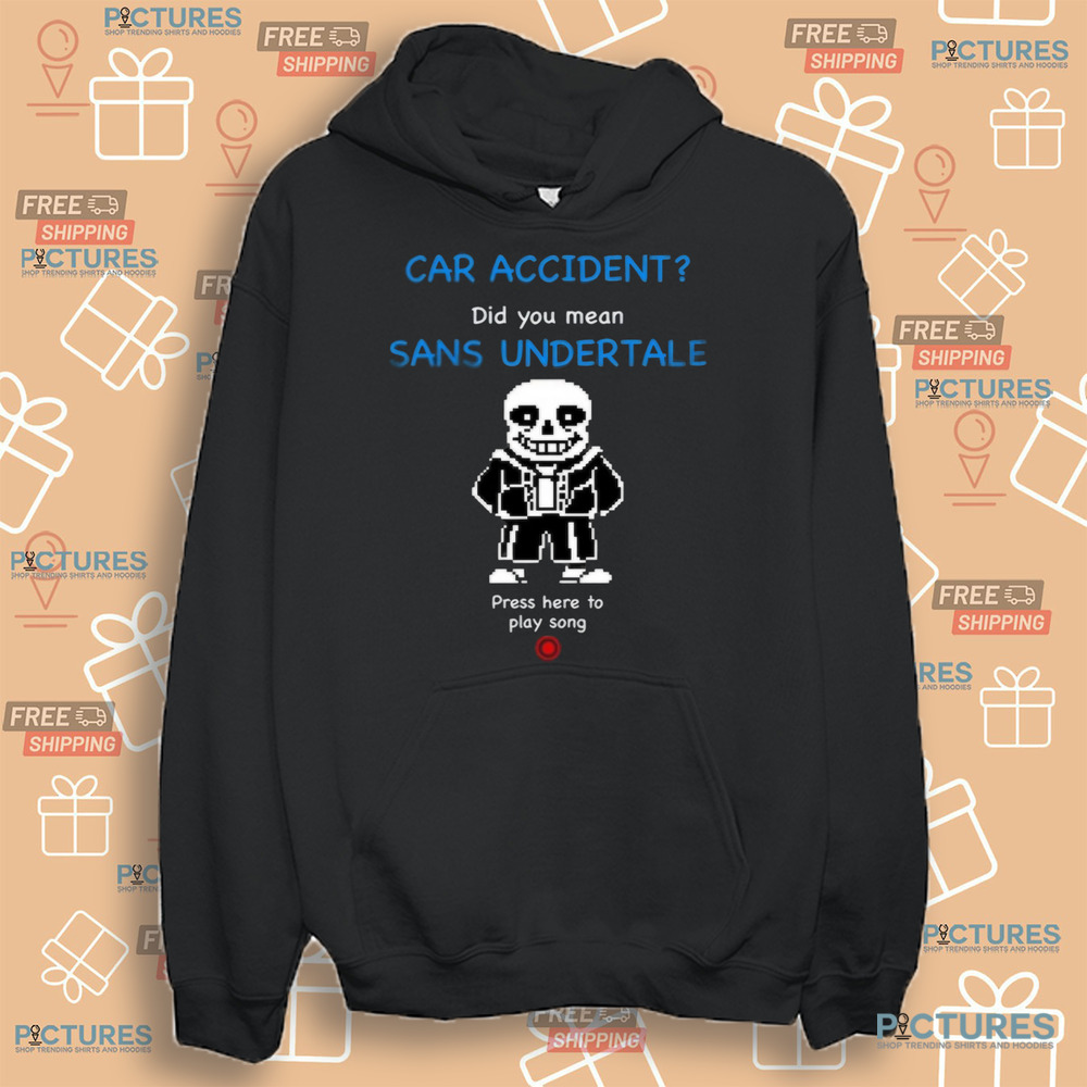 Car Accident Did You Mean Sans Undertale Press Here To Play Song Shirt