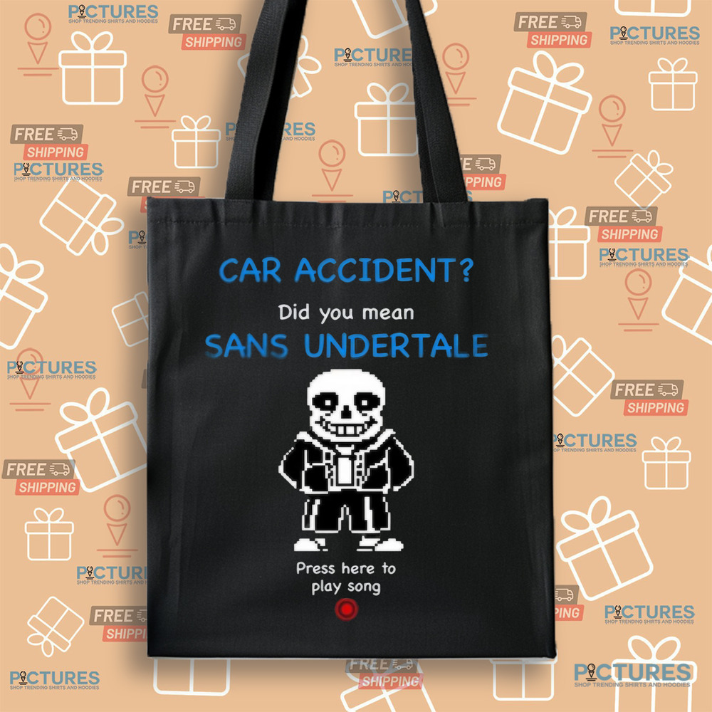 Car Accident Did You Mean Sans Undertale Press Here To Play Song Shirt