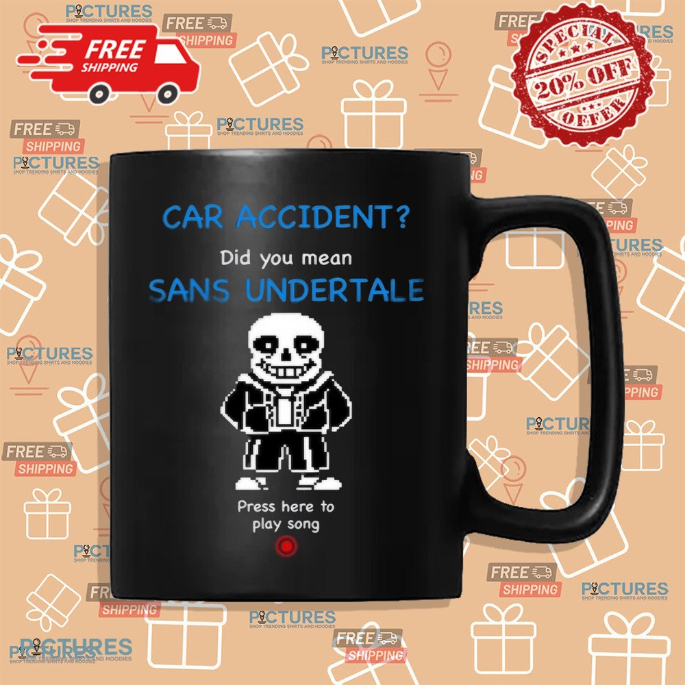 Car Accident Did You Mean Sans Undertale Press Here To Play Song Shirt