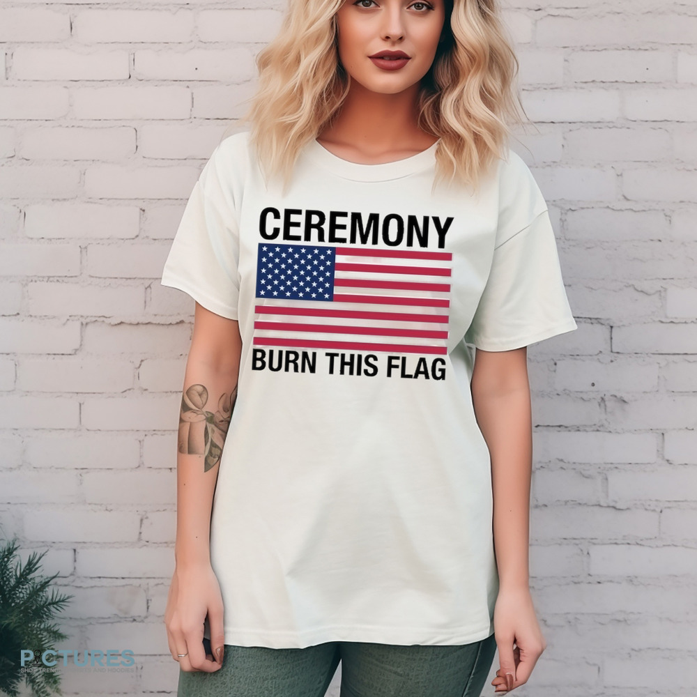 Ceremony Burn This Flag Shirt 8 Ceremony Burn This Flag Shirt
