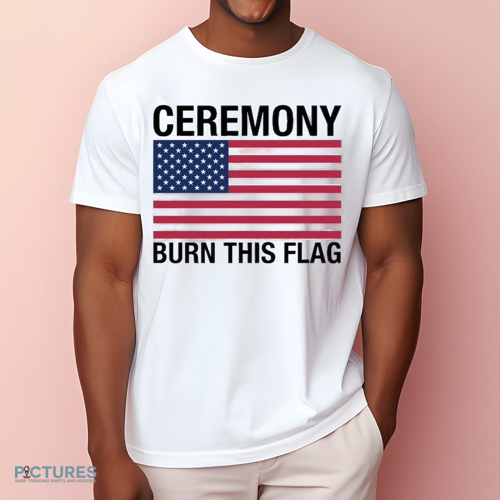 Ceremony Burn This Flag Shirt Ceremony Burn This Flag Shirt