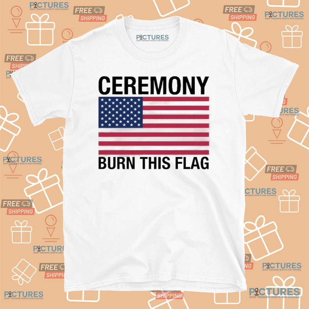 Ceremony Burn This Flag Shirt Ceremony Burn This Flag Shirt