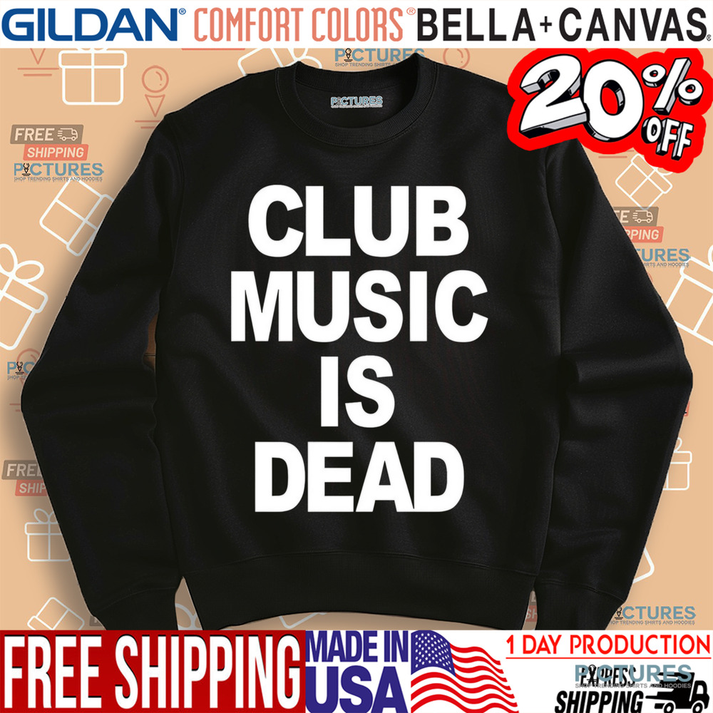 Club music is dead shirt