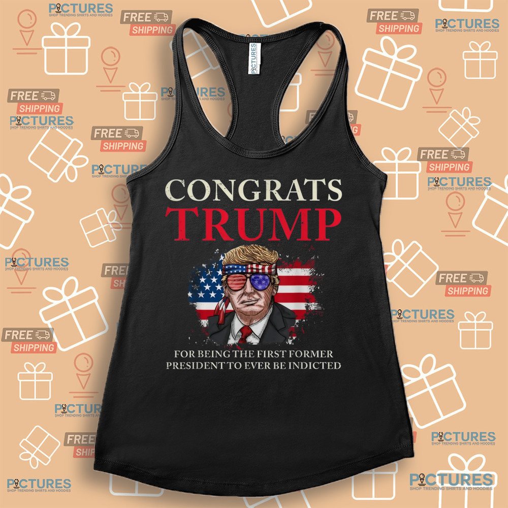 Congrats Trump For Being The First Former President To Ever Be Indicted Shirt Congrats Trump For Being The First Former President To Ever Be Indicted Shirt