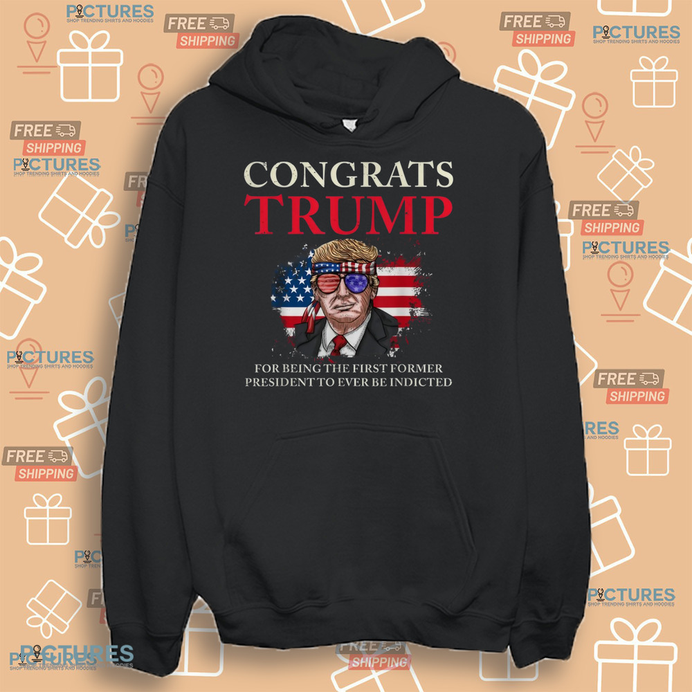 Congrats Trump For Being The First Former President To Ever Be Indicted Shirt Congrats Trump For Being The First Former President To Ever Be Indicted Shirt