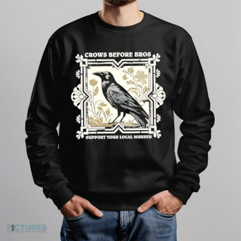 Crows Before Bros Support Your Local Murder Shirt