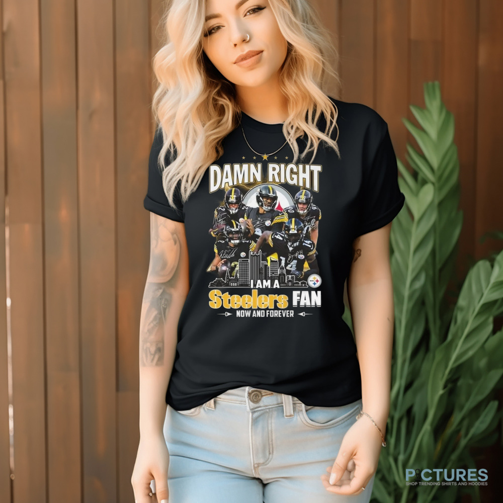 Damn Right I Am A Pittsburgh Steelers Fan Now And Forever Signatures 2024 Shirt