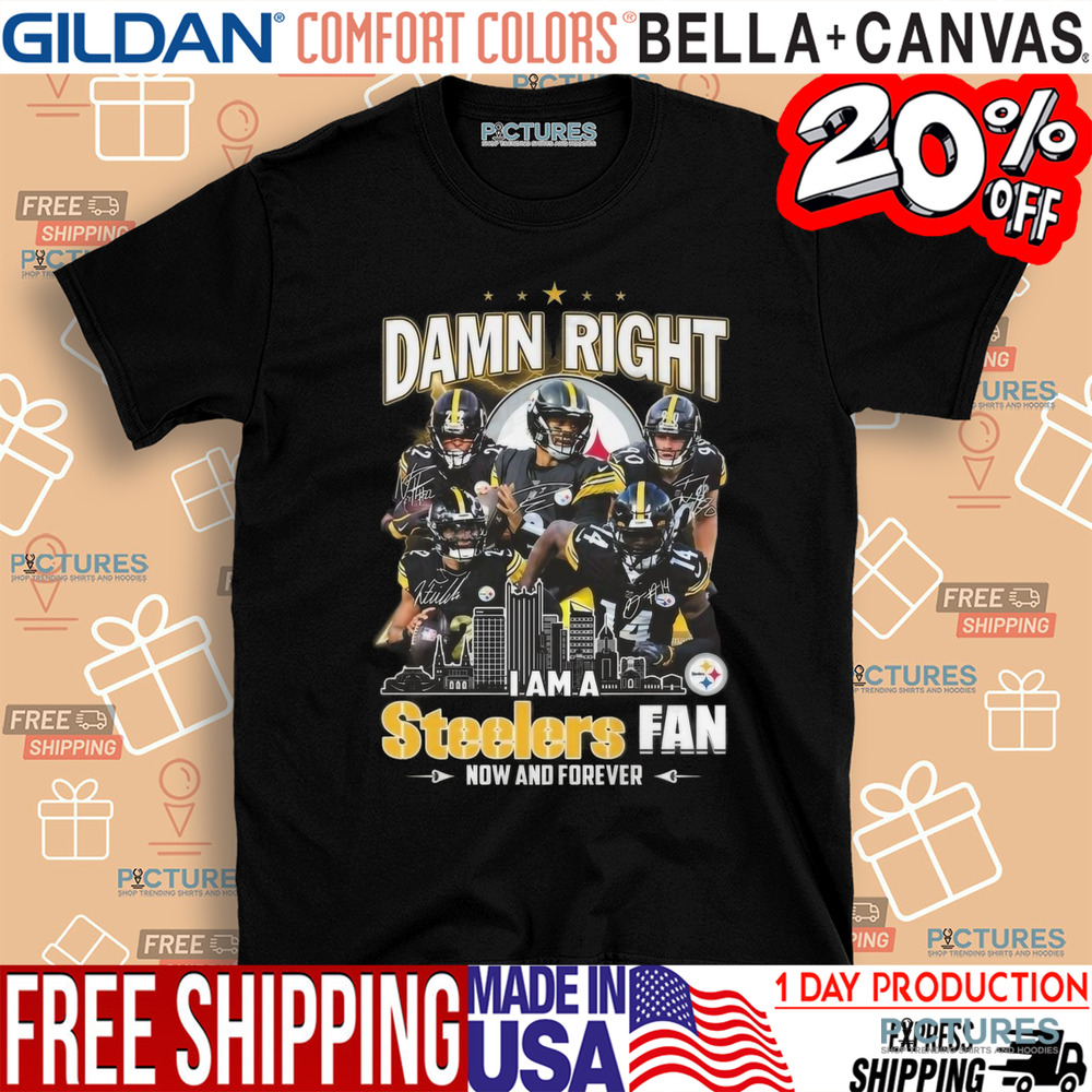 Damn Right I Am A Pittsburgh Steelers Fan Now And Forever Signatures 2024 Shirt