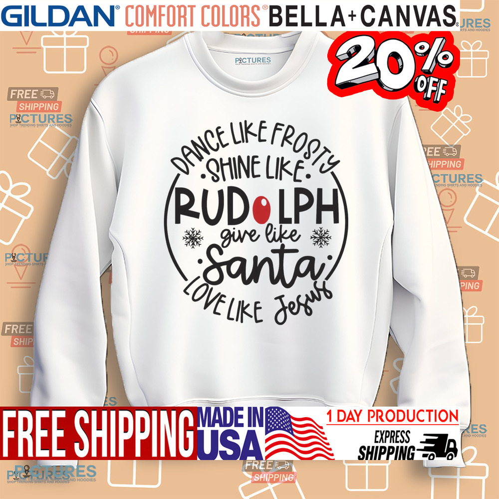 Dance Like Frosty Shine like Rudolph Give like Santa Love Like Jesus Christmas Shirt