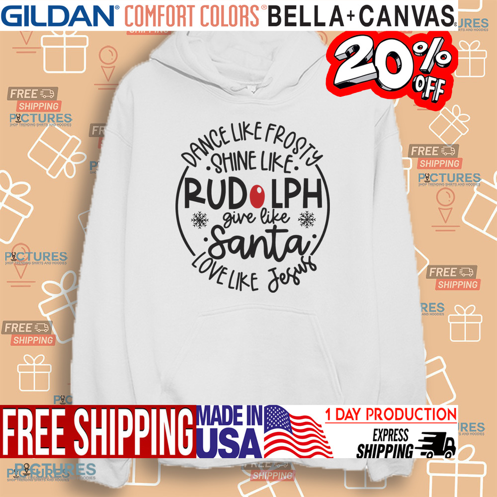 Dance Like Frosty Shine like Rudolph Give like Santa Love Like Jesus Christmas Shirt