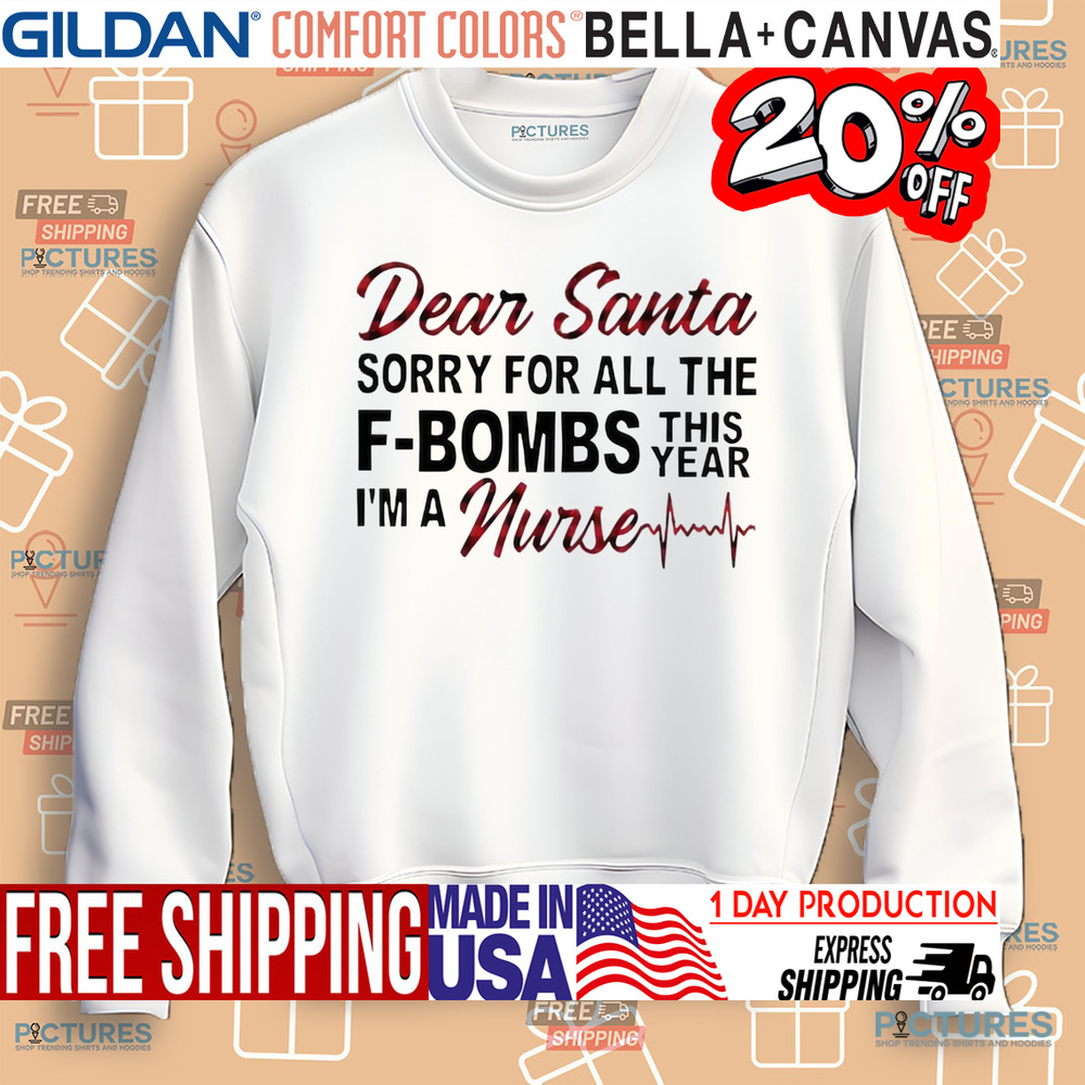 Dear Santa sorry for all the f-bombs this year I’m a nurse Christmas shirt