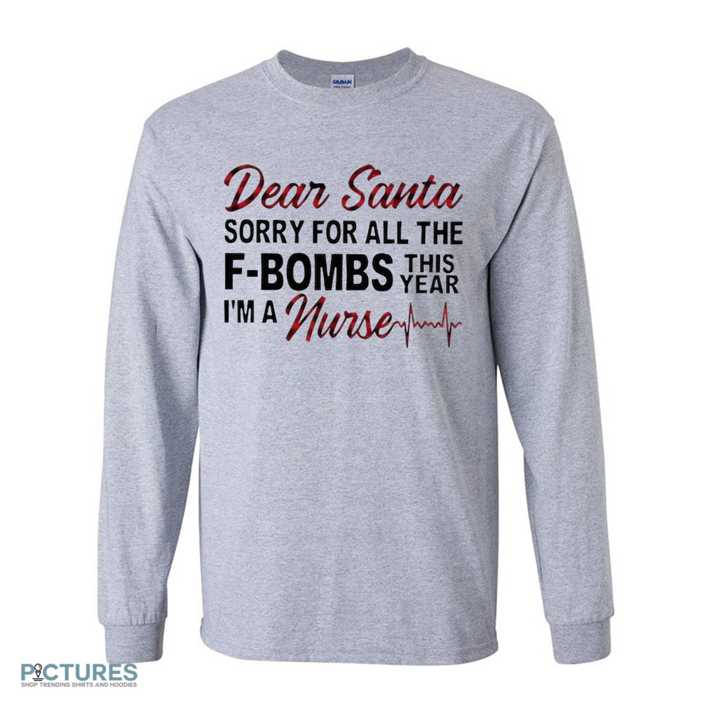 Dear Santa sorry for all the f-bombs this year I’m a nurse Christmas shirt
