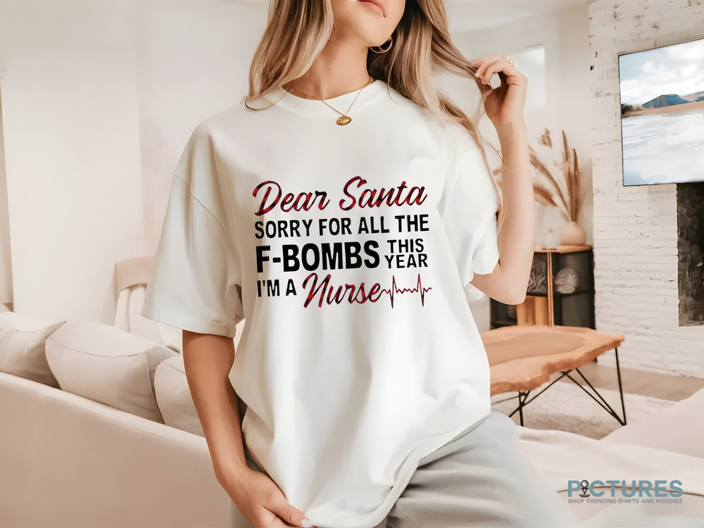 Dear Santa sorry for all the f-bombs this year I’m a nurse Christmas shirt