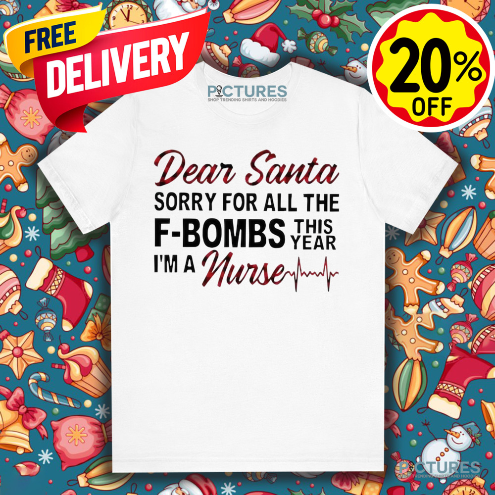 Dear Santa sorry for all the f-bombs this year I’m a nurse Christmas shirt