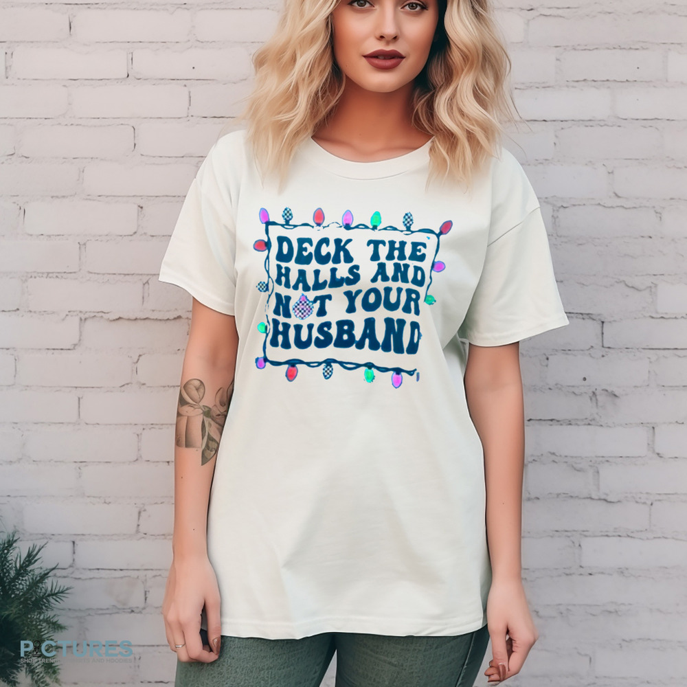 Deck The Halls And Not Your Husband Christmas Shirt 8 Deck The Halls And Not Your Husband Christmas Shirt