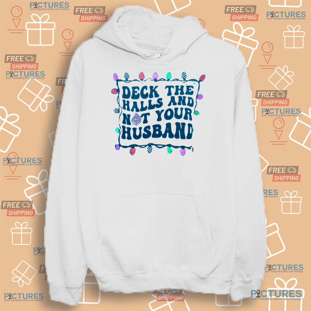 Deck The Halls And Not Your Husband Christmas Shirt Deck The Halls And Not Your Husband Christmas Shirt