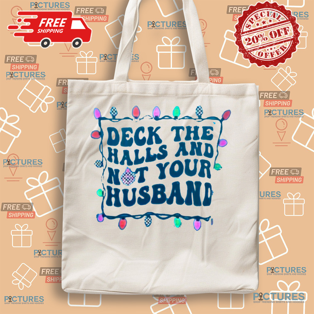 Deck The Halls And Not Your Husband Christmas Shirt Deck The Halls And Not Your Husband Christmas Shirt