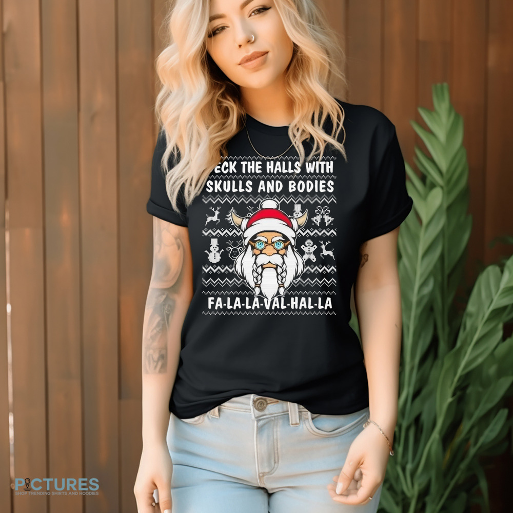 Deck The Halls With Skulls And Bodies Fa La La Val Hal La Funny Viking Christmas Shirt