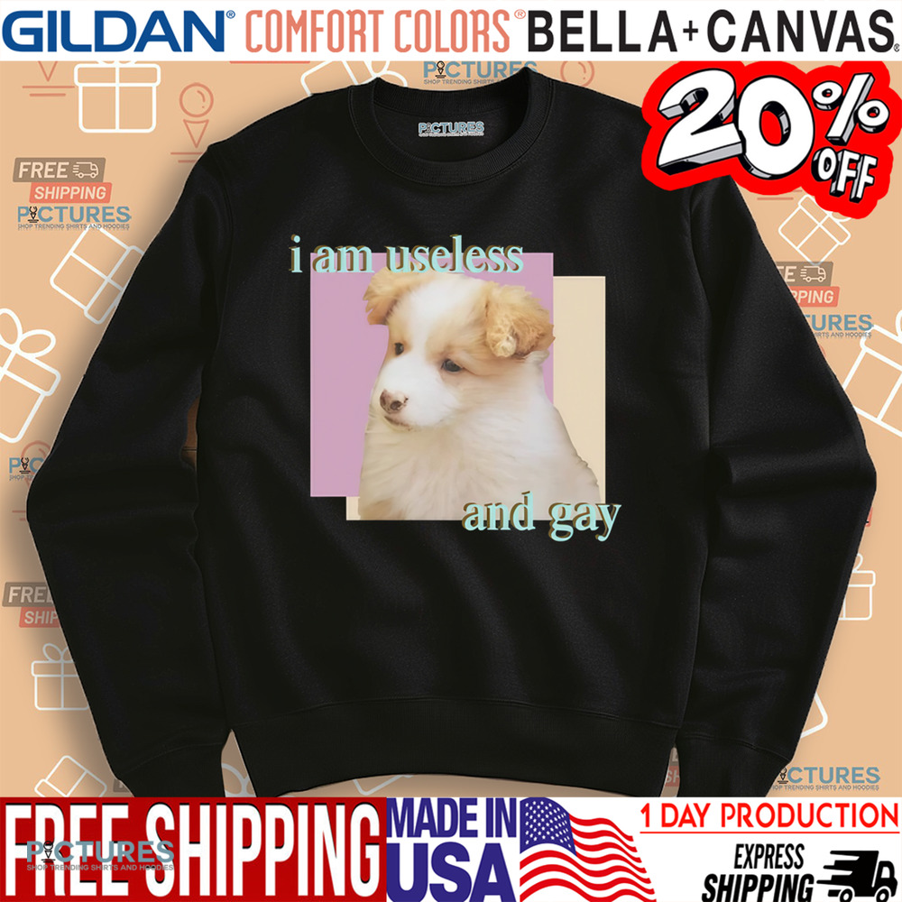 Dog I Am Useless And Gay Shirt
