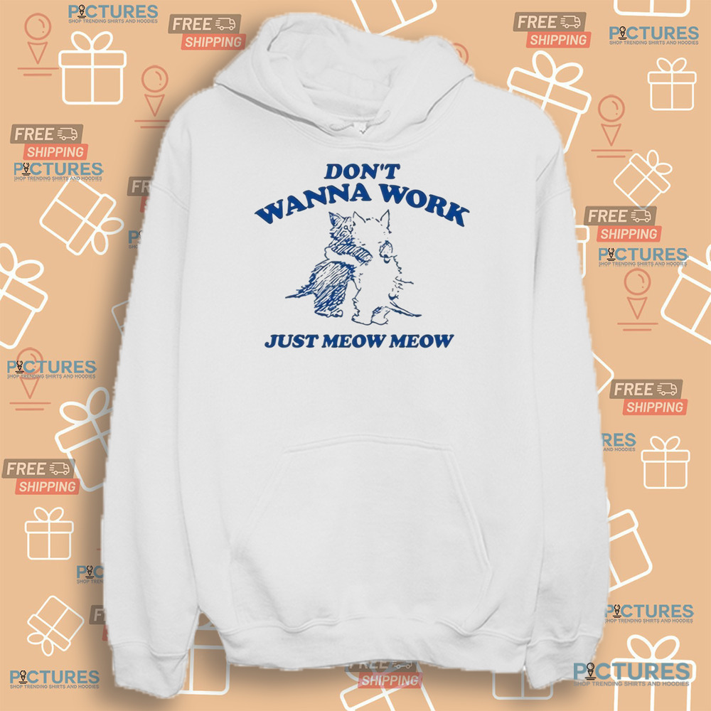 Don’t Wanna Work Just Meow Meow Shirt Don’t Wanna Work Just Meow Meow Shirt