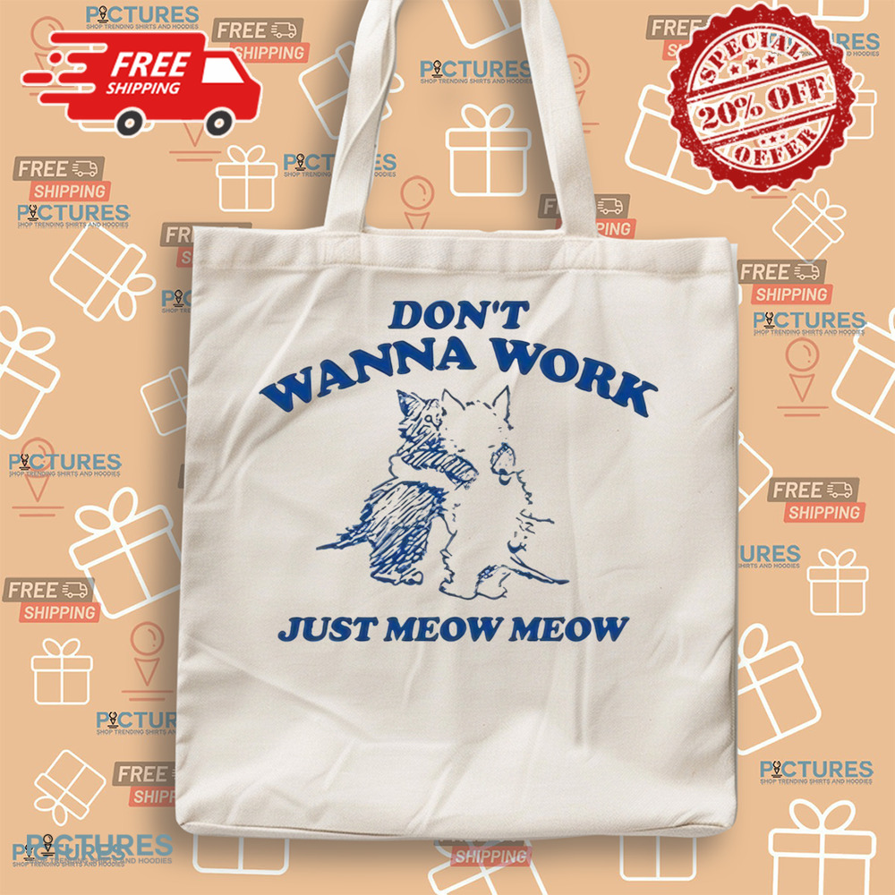 Don’t Wanna Work Just Meow Meow Shirt Don’t Wanna Work Just Meow Meow Shirt
