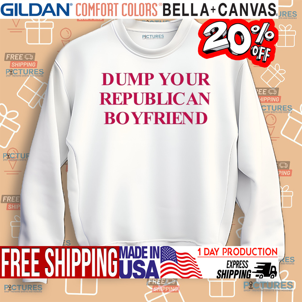 Dump Your Republican Boyfriend Shirt