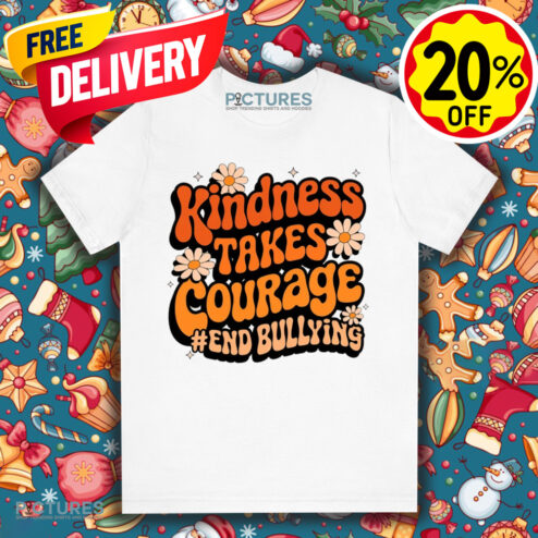 End Bullying Kindness Takes Courage Shirt
