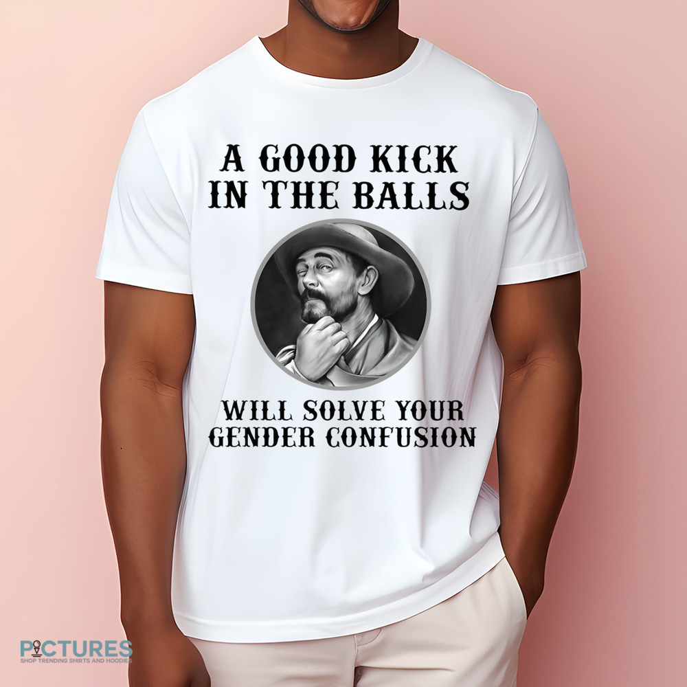 Festus Haggen a good kick in the balls will solve your gender confusion shirt