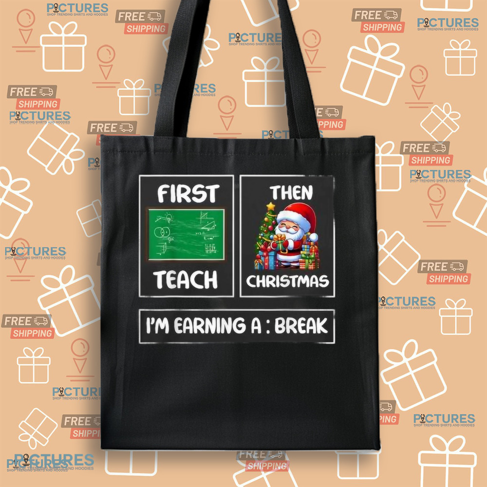 First Teach Then Christmas I'm Earning A Break Teacher Xmas Women Shirt