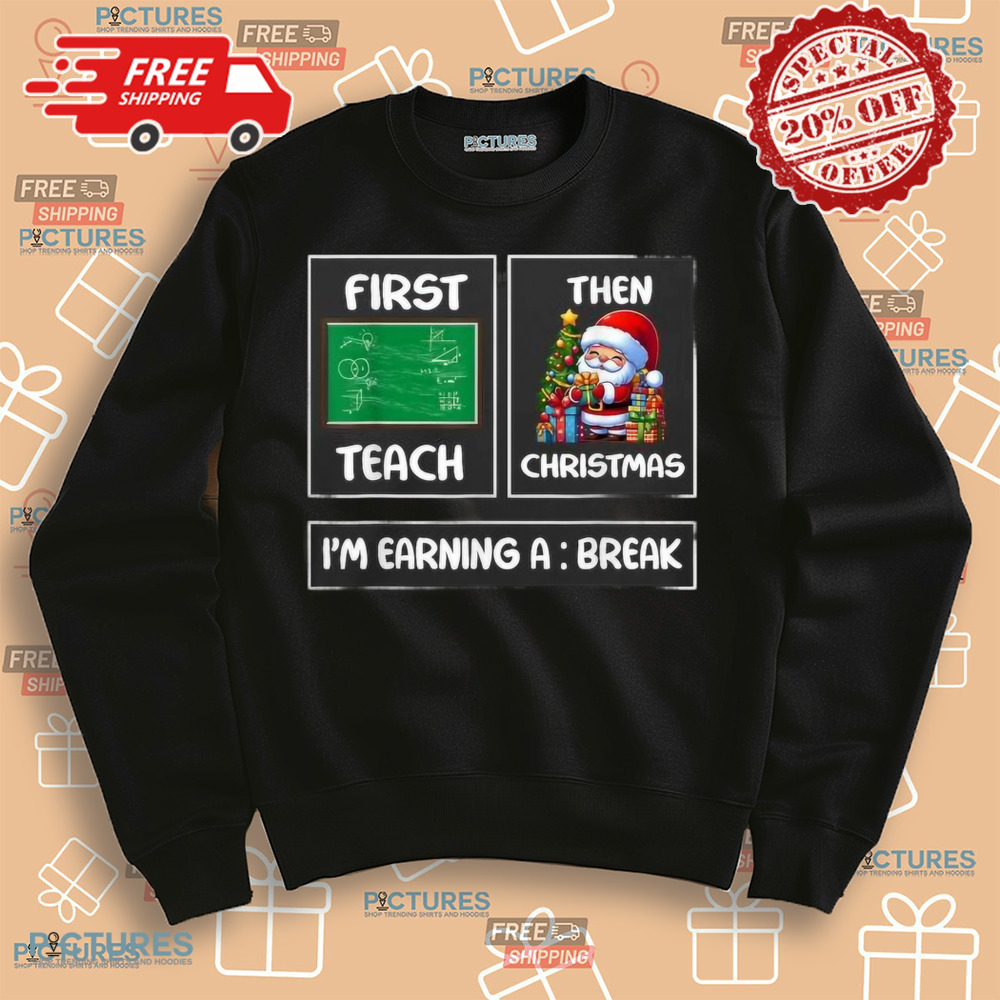 First Teach Then Christmas I'm Earning A Break Teacher Xmas Women Shirt