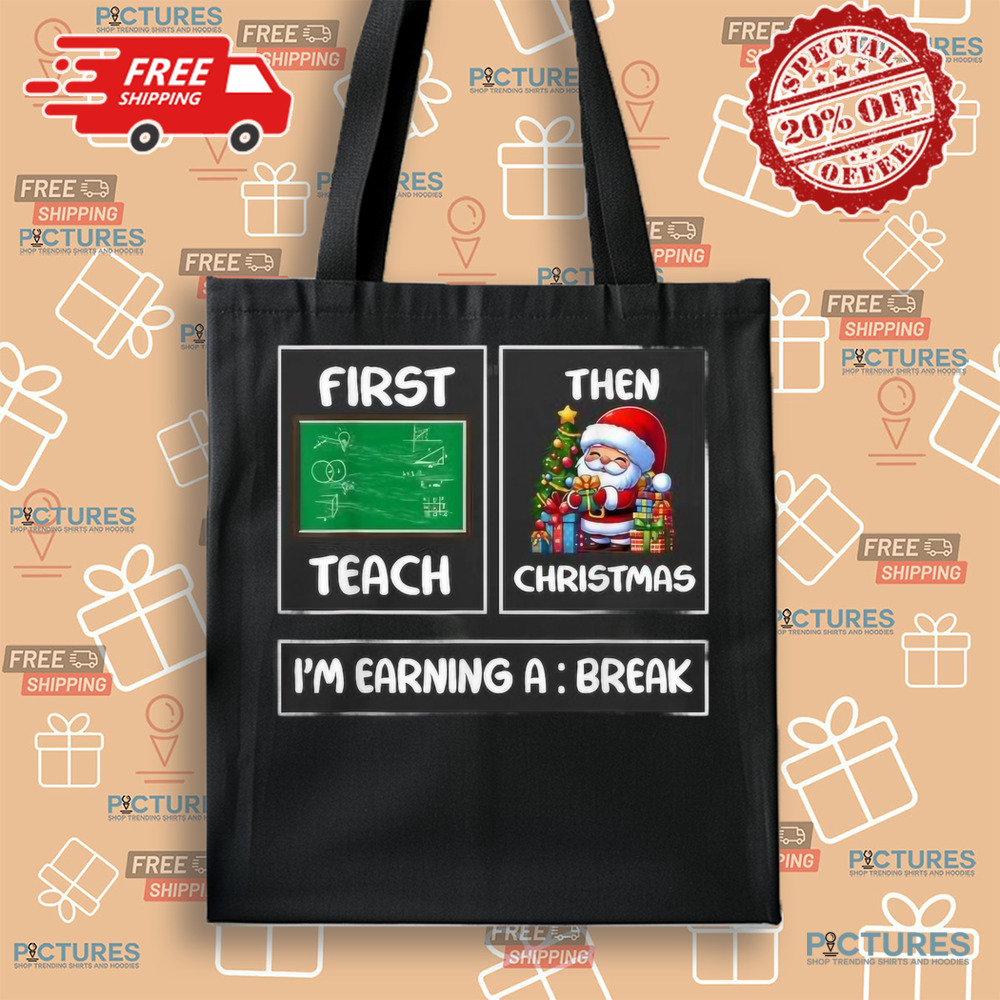 First Teach Then Christmas I'm Earning A Break Teacher Xmas Women Shirt