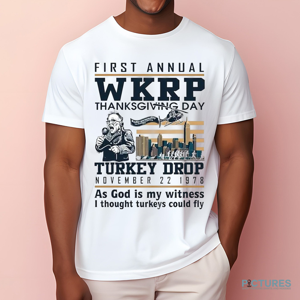 First annual WKRP thanksgiving day turkey drop November 22-1978 as god is my witness i thought turkeys could fly shirt First annual WKRP thanksgiving day turkey drop November 22-1978 as god is my witness i thought turkeys could fly shirt