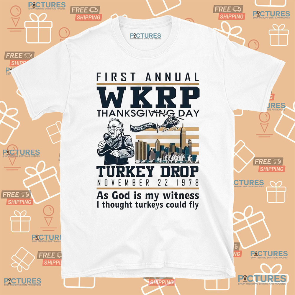 First annual WKRP thanksgiving day turkey drop November 22-1978 as god is my witness i thought turkeys could fly shirt First annual WKRP thanksgiving day turkey drop November 22-1978 as god is my witness i thought turkeys could fly shirt