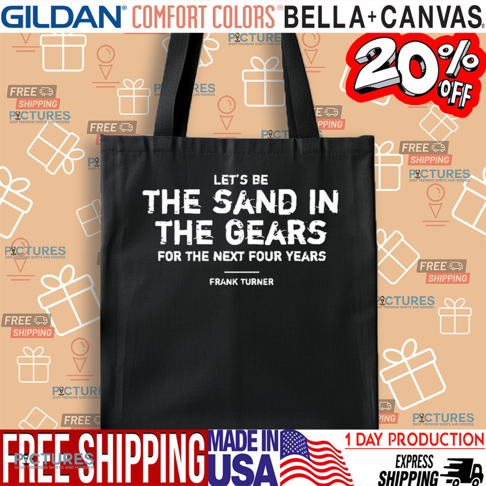 Frank Turner Let’s Be The Sand In The Gears For The Next Four Years Shirt