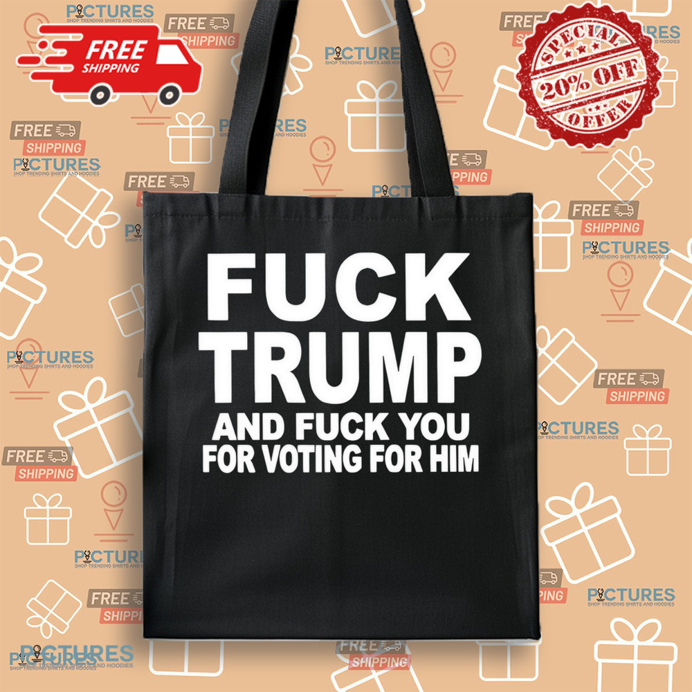 Fuck Trump and fuck you for voting for him shirt Fuck Trump and fuck you for voting for him shirt