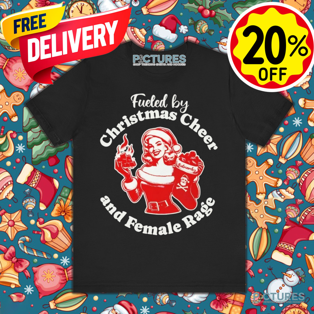 Fueled by Christmas cheer and female rage shirt