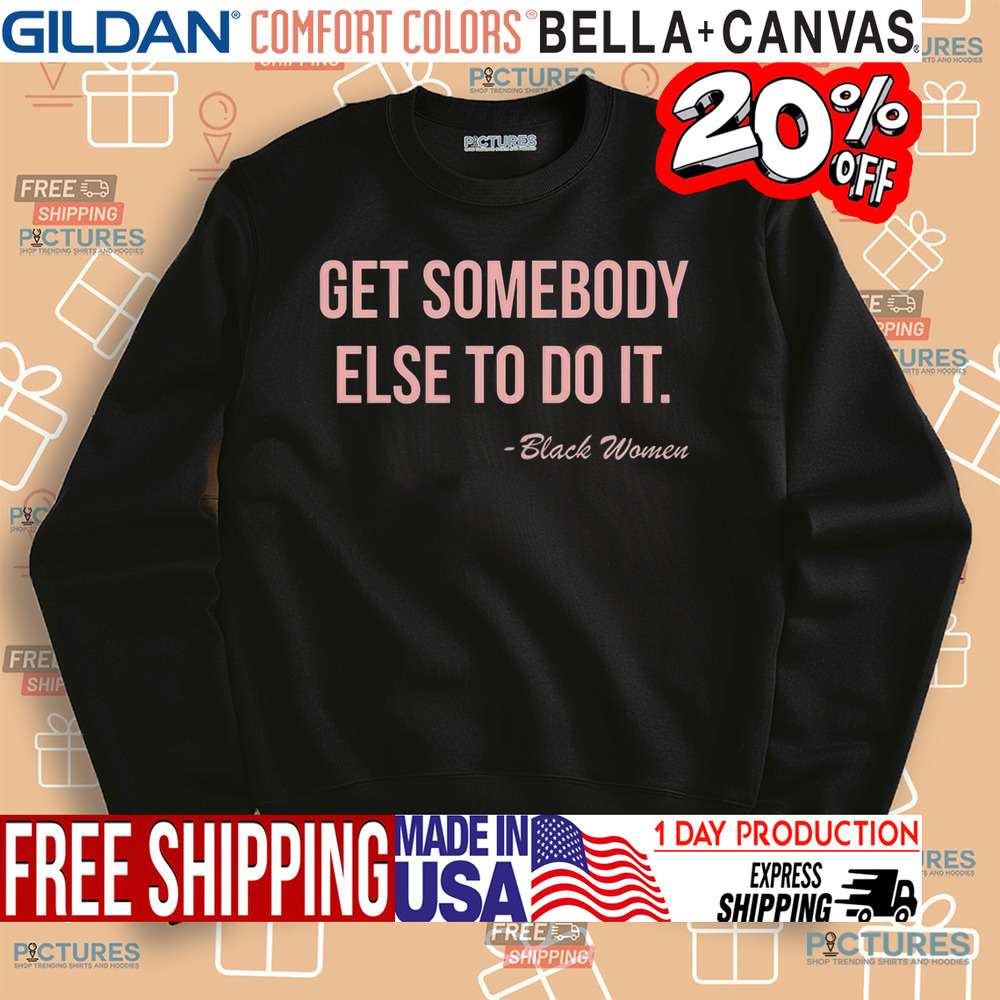 Get Somebody Else To Do It Black Women Shirt
