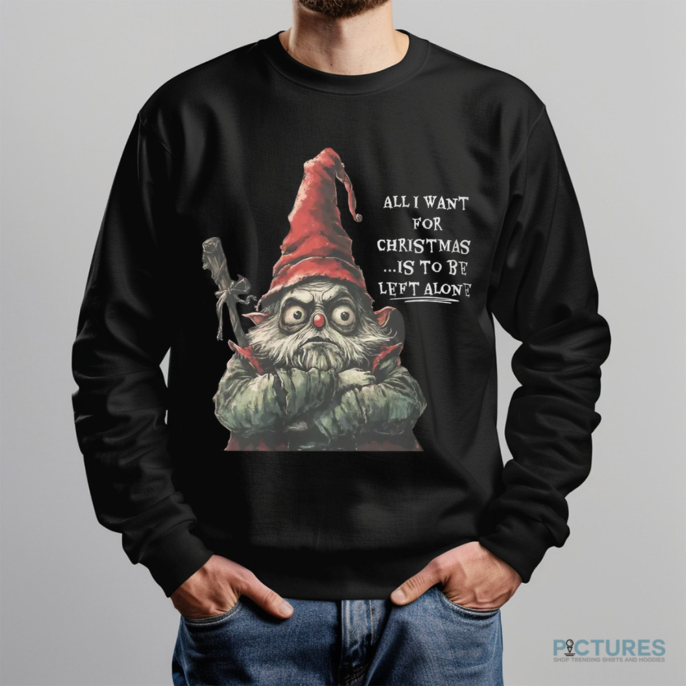Gnome All I Want for Christmas Is To Be Left Alone Shirt