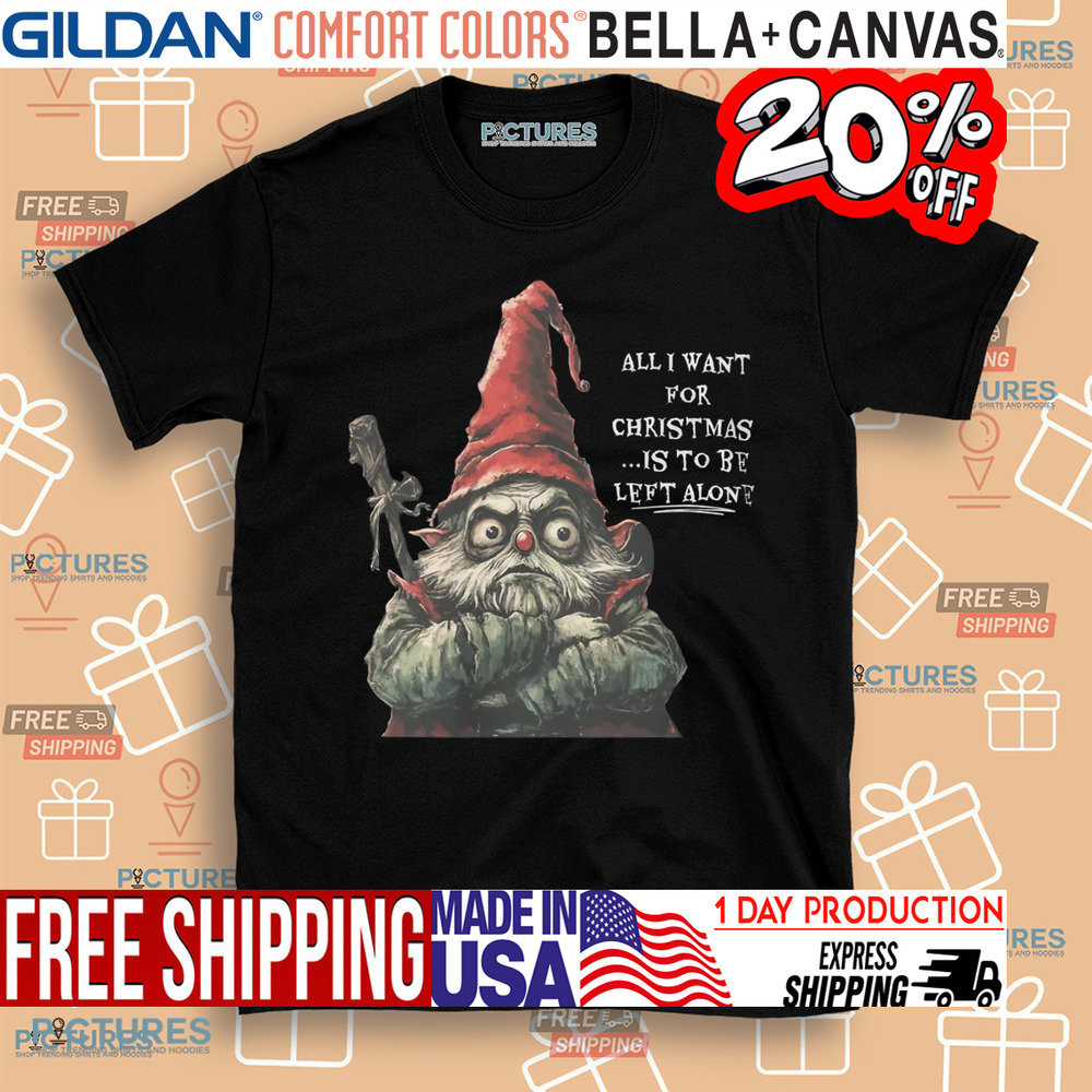 Gnome All I Want for Christmas Is To Be Left Alone Shirt