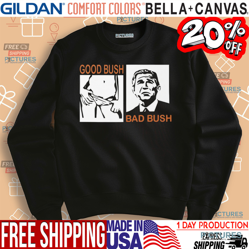 Good Bush Bad Bush Shirt