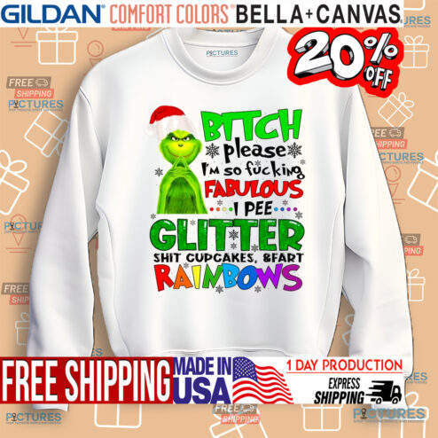 Grinch Bitch Please I'm So Fucking Fabulous I Pee Glitter Shit Cupcakes and Fart Rainbows Shirt