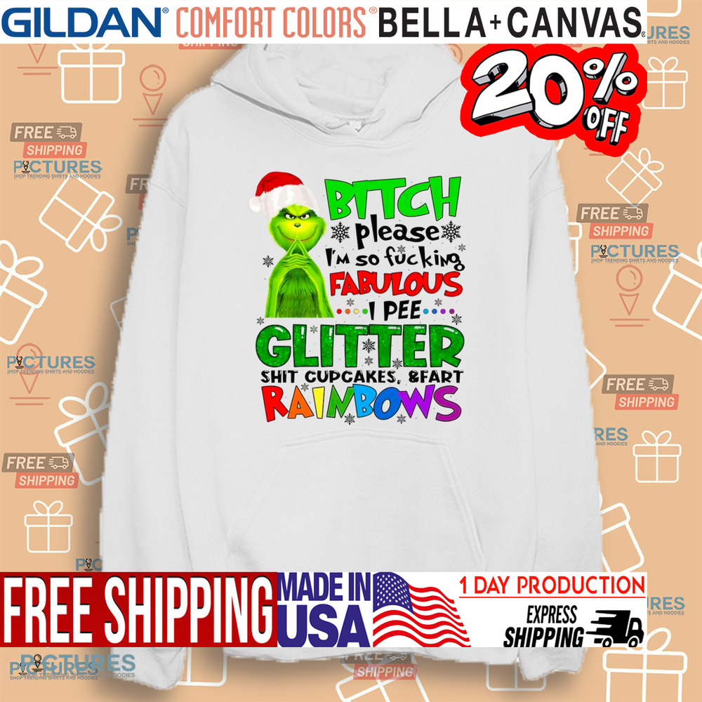 Grinch Bitch Please I'm So Fucking Fabulous I Pee Glitter Shit Cupcakes and Fart Rainbows Shirt Grinch Bitch Please I'm So Fucking Fabulous I Pee Glitter Shit Cupcakes and Fart Rainbows Shirt