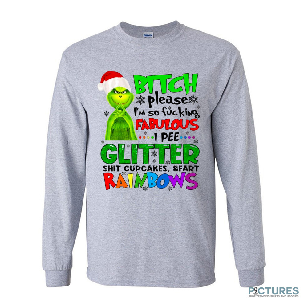 Grinch Bitch Please I'm So Fucking Fabulous I Pee Glitter Shit Cupcakes and Fart Rainbows Shirt Grinch Bitch Please I'm So Fucking Fabulous I Pee Glitter Shit Cupcakes and Fart Rainbows Shirt
