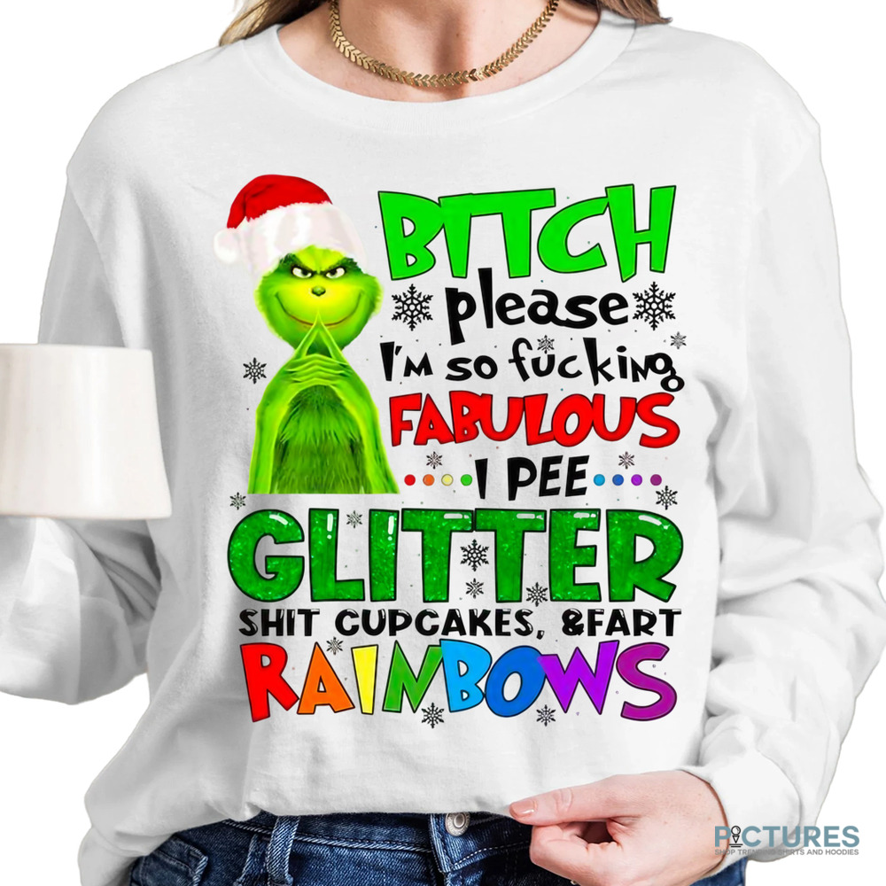 Grinch Bitch Please I'm So Fucking Fabulous I Pee Glitter Shit Cupcakes and Fart Rainbows Shirt Grinch Bitch Please I'm So Fucking Fabulous I Pee Glitter Shit Cupcakes and Fart Rainbows Shirt