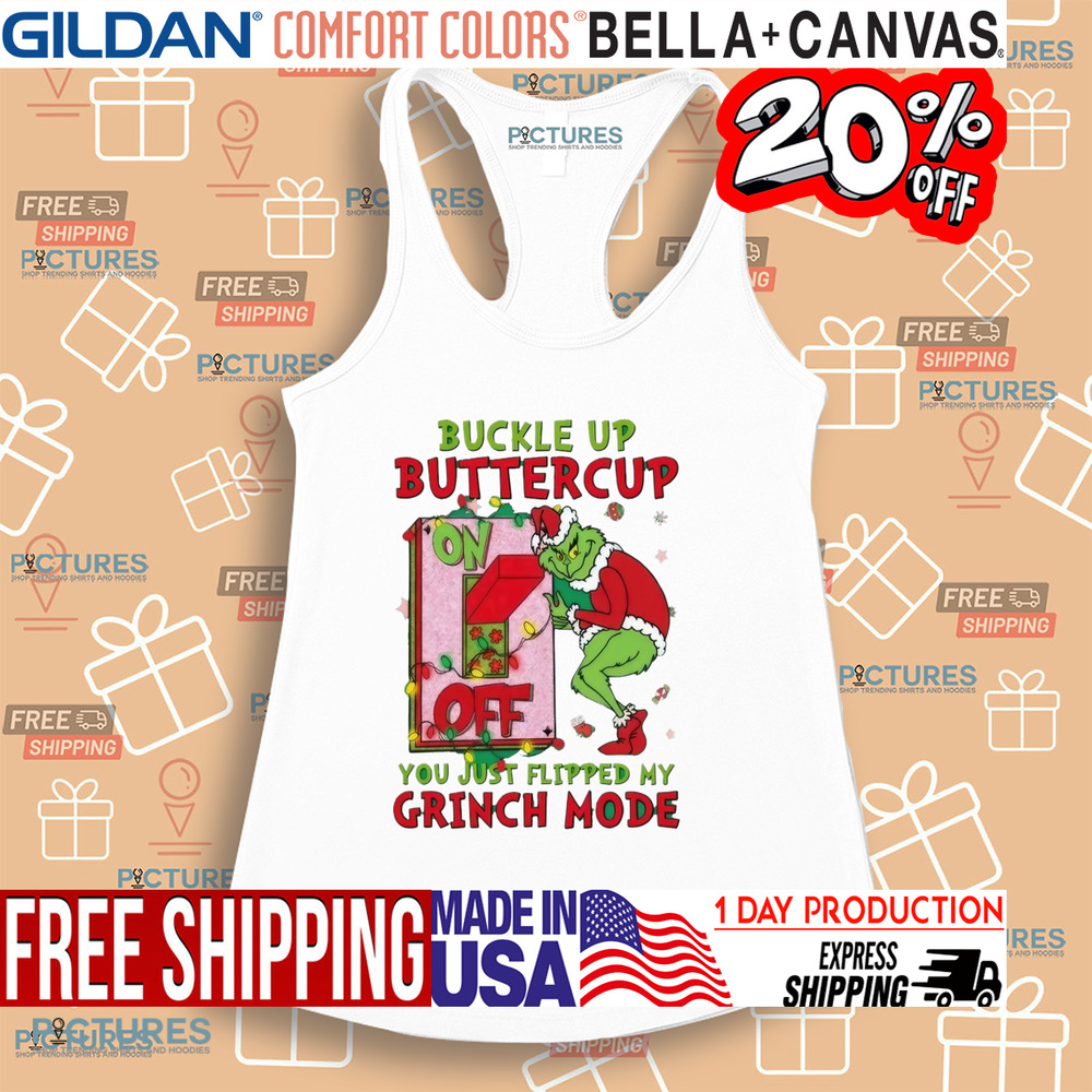 Grinch Christmas Buckle Up Buttercup You Just Flipped My Grinch Mode Shirt