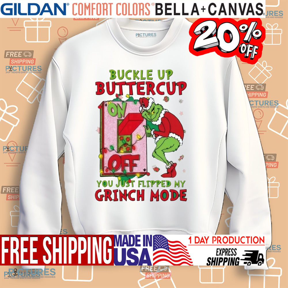 Grinch Christmas Buckle Up Buttercup You Just Flipped My Grinch Mode Shirt