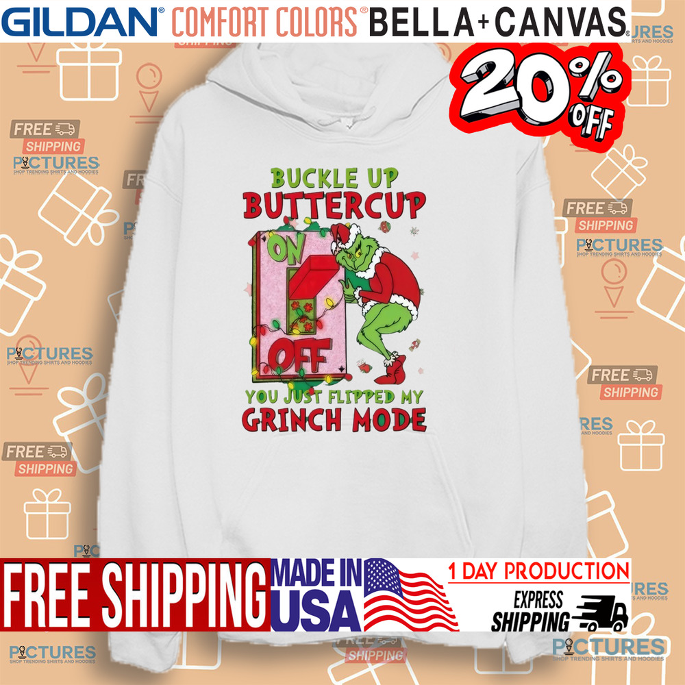 Grinch Christmas Buckle Up Buttercup You Just Flipped My Grinch Mode Shirt