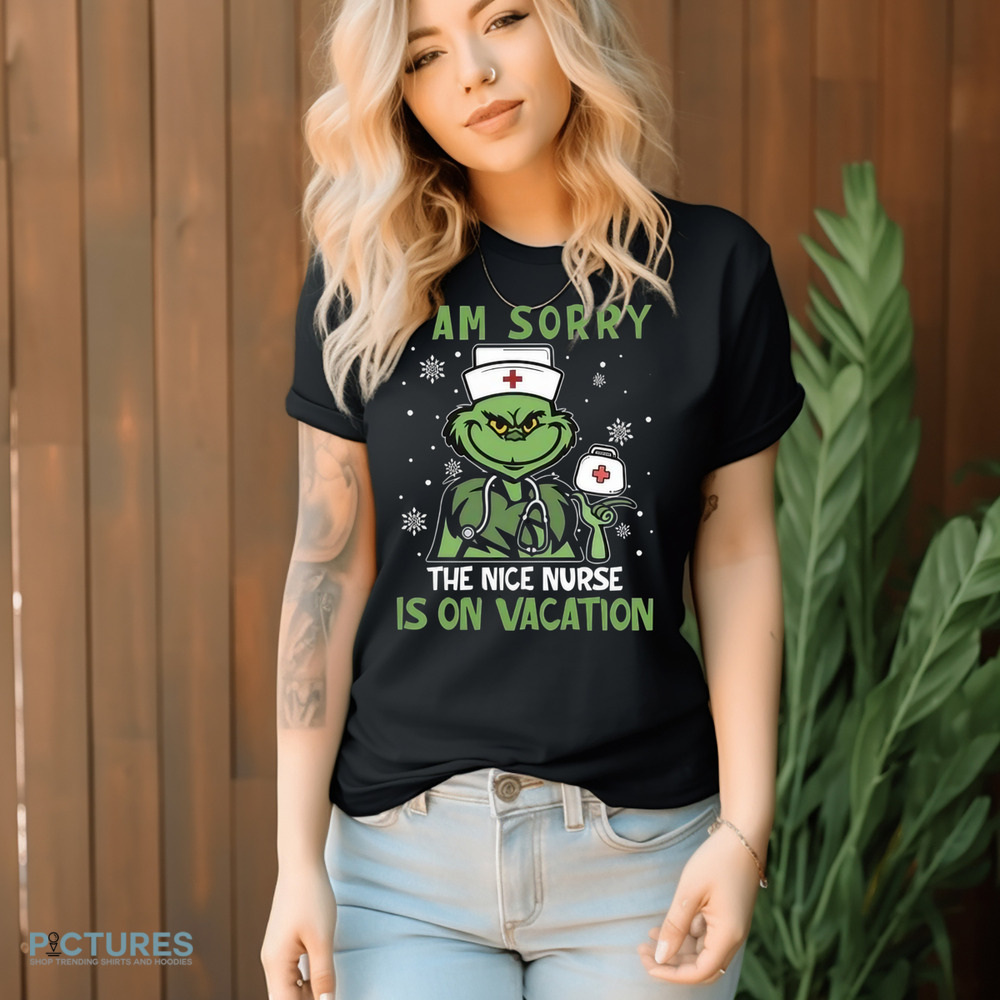 Grinch I Am Sorry The Nice Nurse Is On Vacation Nurse Shirt