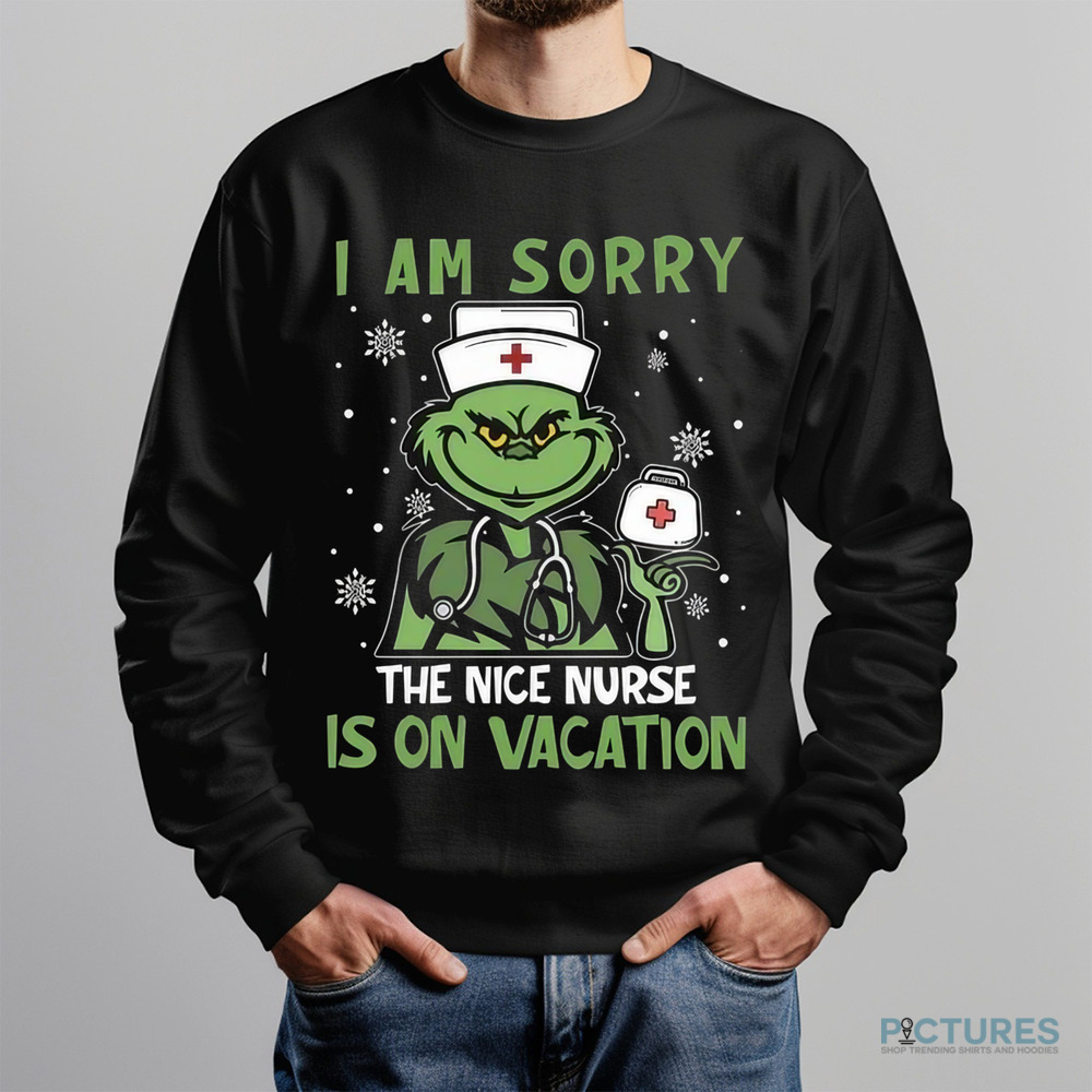 Grinch I Am Sorry The Nice Nurse Is On Vacation Nurse Shirt