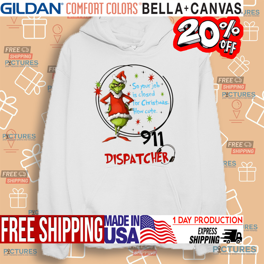 Grinch Santa 911 Dispatcher So Your Job Is Closed For Christmas How Cute Shirt